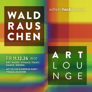 FR 11.12.26 – 18 bis 23 UHR  WALDRAUSCHEN ART Lounge  WILHELM-HACK-MUSEUM Ludwigshafen  Mit !YO Live & Surprise Guest, Visuals: Jo Jacobs Kosten: „Pay What You Want“