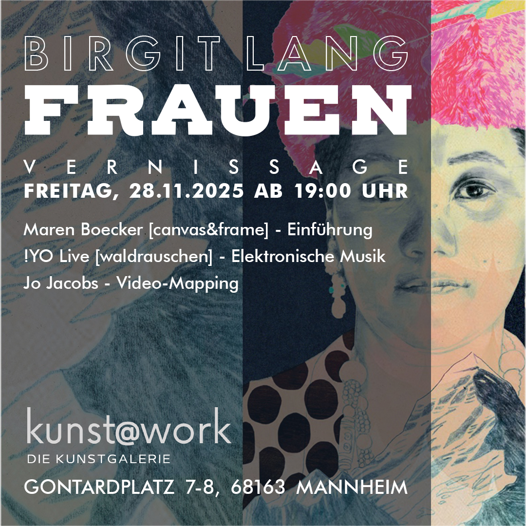 Birgit Lang „FRAUEN“ FR, 28.11.25 ab 19 Uhr  Vernissage mit Musik & Videokunst von Jo Jacobs  kunst@work Galerie, Gontardplatz 7-8, 68163 Mannheim